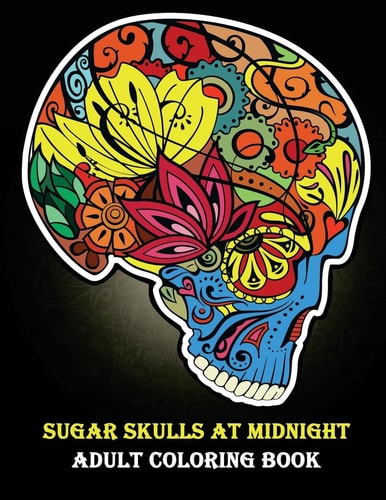 Sugar Skulls At Midnight Adult Coloring Book (Day of the Dead Coloring Books for Grown-Ups)