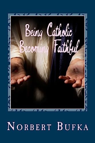 Being Catholic Becoming Faithful