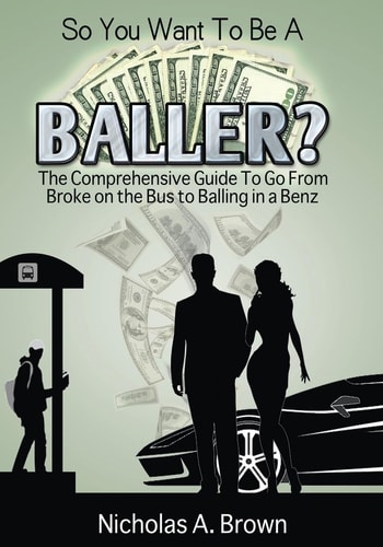 So You Want To Be A Baller? The Comprehensive Guide To Go From Broke on the Bus to Balling in a Benz