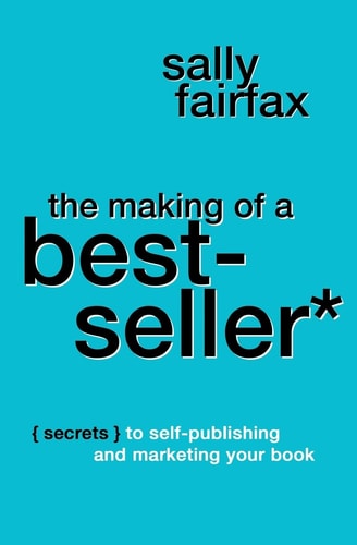 The Making of a Best-Seller Secrets to Self-Publishing and Marketing Your Book