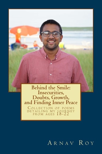 Behind the Smile Insecurities, Doubts, Growth, and Finding Inner Peace: Collection of Poems Detailing Experiences I Went Through from Ages 18-22 and My Thoughts Through the Journey.