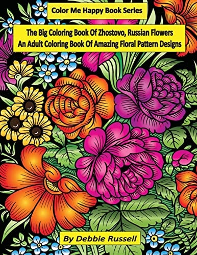 The Big Coloring Book OF Zhostovo, Russian Flowers An Adult Coloring Book Of Amazing Floral Pattern Designs
