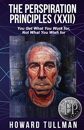 The Perspiration Principles: Volume XXII You Get What You Work For, Not What You Wish For