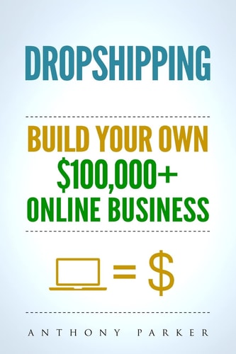 Dropshipping How to Make Money Online and Build Your Own $100,000+ Dropshipping Online Business, Ecommerce, E-Commerce, Shopify, Passive Income