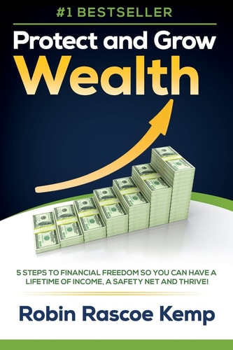 Protect and Grow Wealth 5 Steps to Financial Freedom So You Can Have a Lifetime of Income, a Safety Net and Thrive!