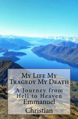 My Life My Tragedy My Death A Journey from Hell to Heaven