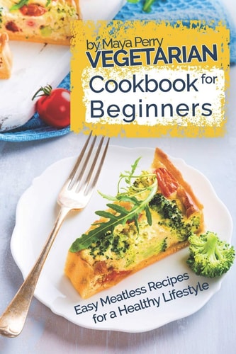 Vegetarian Cookbook for Beginners Easy Meatless Recipes for a Healthy Lifestyle