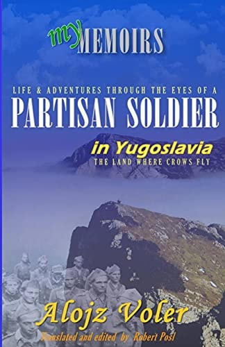 Through the Eyes of a Partisan Soldier in Yugoslavia Second World War in Service with the Partisans - Memoirs