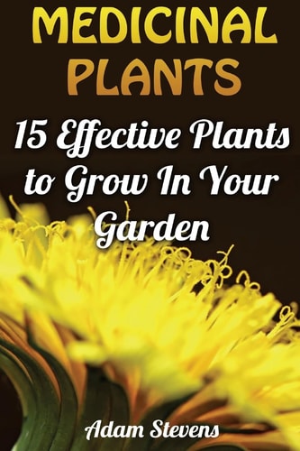 Medicinal Plants 15 Effective Plants to Grow In Your Garden: (Medicinal Herbs, Herbs Growing)