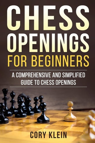 Chess Openings for Beginners A Comprehensive and Simplified Guide to Chess Openings