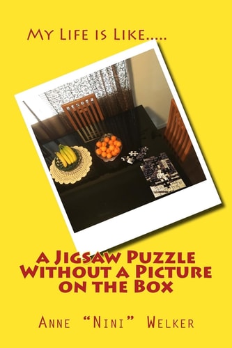 My Life Is Like a Jigsaw Puzzle: Without a Picture on the Box! Heart Felt Memories by Nini