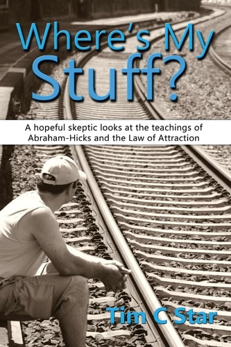 Where's My Stuff? A Hopeful Skeptic Looks at the Teachings of Abraham-Hicks and the Law of Attraction