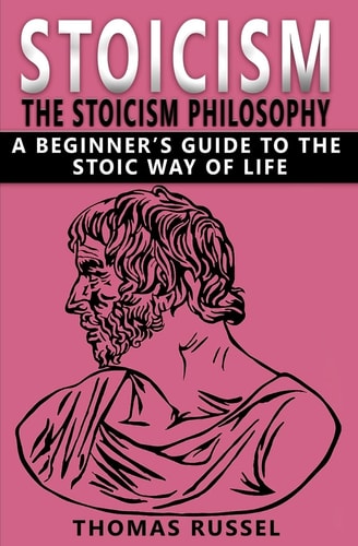 Stoicism The Stoicism Philosophy, a Beginner's Guide to the Stoic Way of Life
