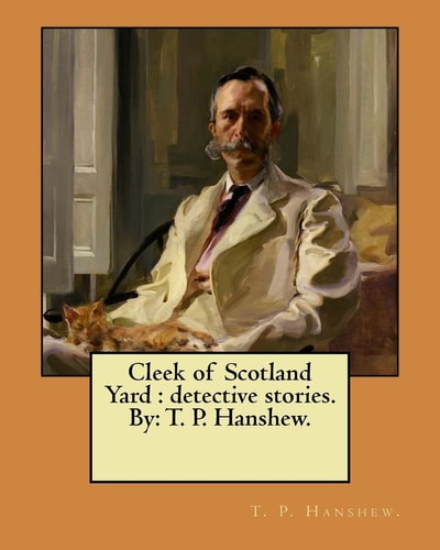 Cleek of Scotland Yard Detective Stories. By: T. P. Hanshew.
