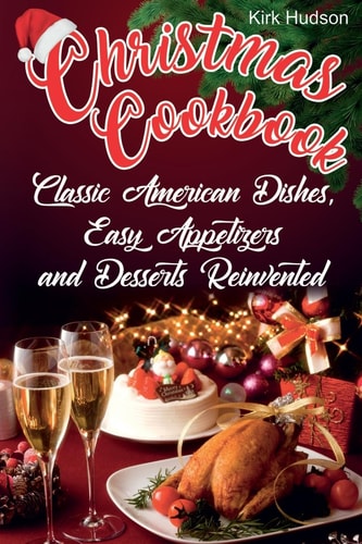 Christmas Cookbook Classic American Dishes, Easy Appetizers, and Desserts Reinvented (Full Color)