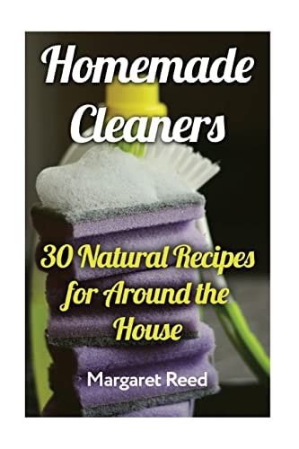 Homemade Cleaners 30 Natural Recipes for Around the House: (Natural Cleaners, Homemade Recipes)