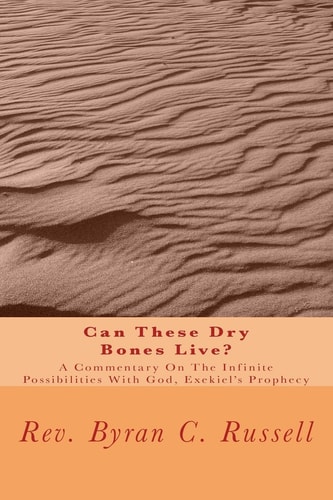 Can These Dry Bones Live? A Commentary on the Infinite Possibilities with God, Exekiel's Prophecy