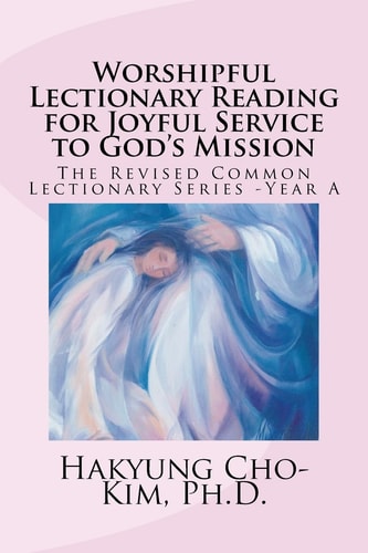 Worshipful Lectionary Reading for Joyful Service to God's Mission The Revised Common Lectionary Series -Year A