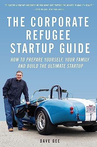 The Corporate Refugee Startup Guide How to Prepare Yourself, Prepare Your Family, Leave Your Job and Build the Ultimate Startup