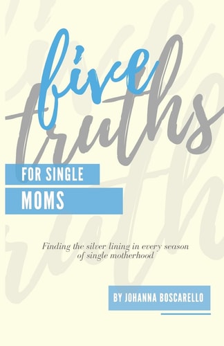 Five Truths For Single Moms Finding the Silver Lining in Every Season of Single Motherhood.