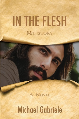 In The Flesh - My Story The First-person Novel of Jesus
