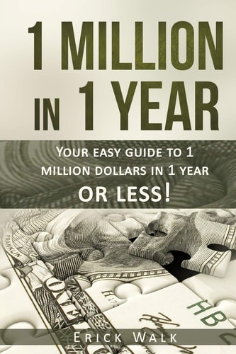 1 Million in 1 Year Your Easy Guide to 1 Million Dollars in 1 Year Or Less