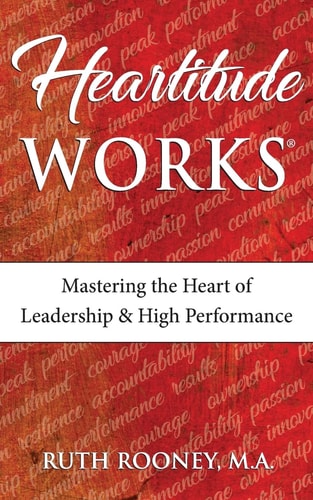 Heartitude Works Mastering the Heart of Leadership and High Performance