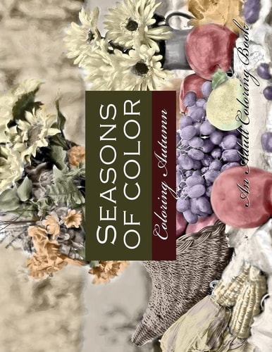 Seasons of Color- Coloring Autumn An Adult Coloring Book An Adult Coloring Book For Adults of Rendered Photographs for a Vintage Photographic Look