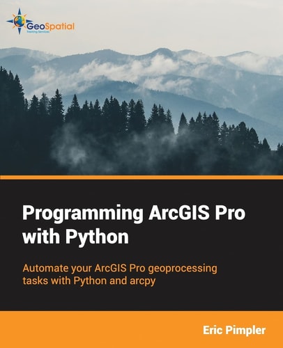 Programming ArcGIS Pro with Python Automate Your ArcGis Pro Geoprocessing Tasks with Python