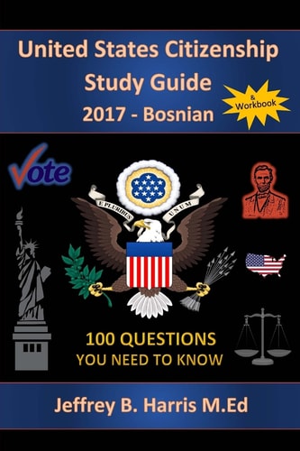 United States Citizenship Study Guide and Workbook - Bosnian 100 Questions You Need To Know