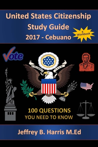 United States Citizenship Study Guide and Workbook - Cebuano 100 Questions You Need To Know