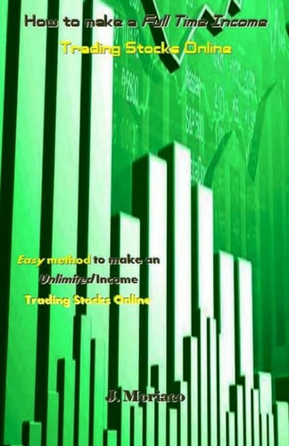 How to Make a Full Time Income Trading Stocks Online Easy Method to Make an Unlimited Income Trading Stocks Online