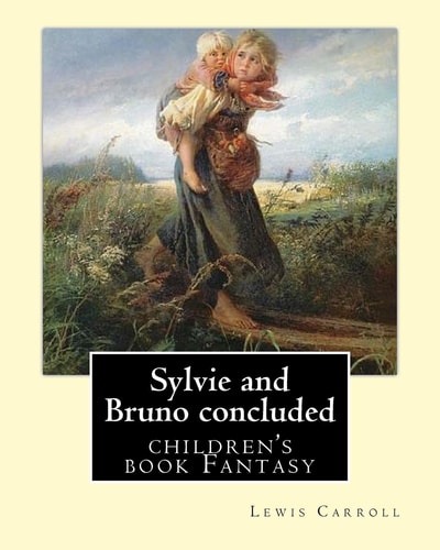 Sylvie and Bruno Concluded By Lewis Carroll, Illustrated By: Henry Furniss (March 26, 1854 - January 14, 1925).: (children's Book ) Fantasy