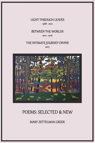 Poems: Selected and New Light Through Leaves, Between the Worlds, the Intimate Journey Divine