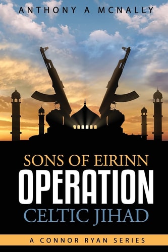Sons of Eirinn Operation Celtic Jihad Sons of Eirinn Operation Celtic Jihad : a Conner Ryan Series