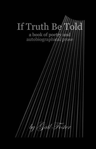 If Truth Be Told A Book of Poetry and Autobiographical Prose