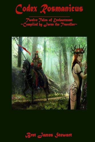 Codex Rosmanicus Twelve Tales of Enchantment Complied by Jaren the Traveller