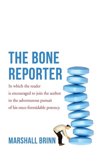 The Bone Reporter In Which the Reader Is Encouraged to Join the Author in the Adventurous Pursuit of His Once-Formidable Potency