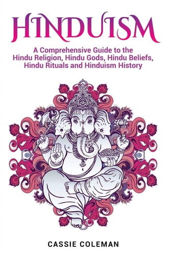 Hinduism A Comprehensive Guide to the Hindu Religion, Hindu Gods, Hindu Beliefs, Hindu Rituals and Hinduism History