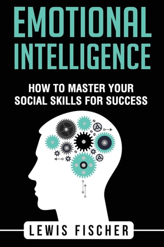 Emotional Intelligence How To Master Your Social Skills For Success