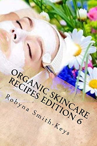 Organic Skincare Recipes Edition 6 Home Made Aromatherapy Skincare