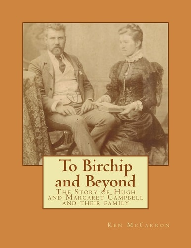 To Birchip and Beyond The Story of Hugh and Margaret Campbell and Their Family