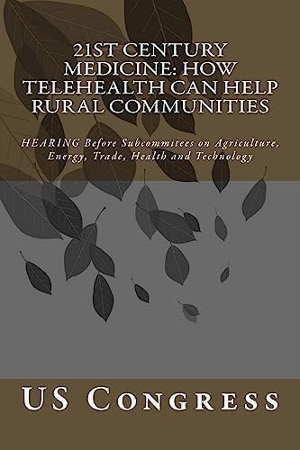 21st Century Medicine: HOW TELEHEALTH CAN HELP RURAL COMMUNITIES HEARING Before Subcommitees on Agriculture, Energy, Trade, Health and Technology