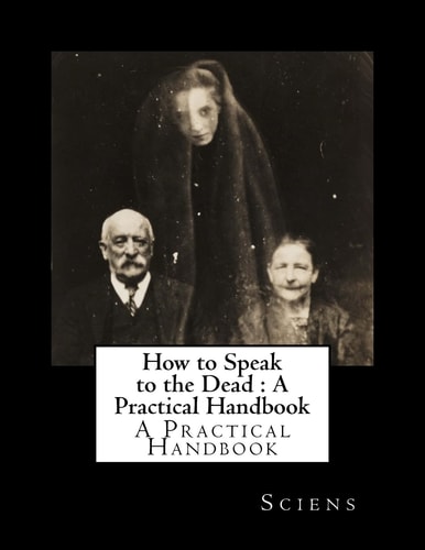 How to Speak to the Dead A Practical Handbook