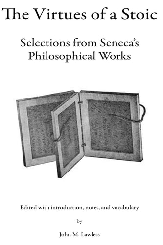 The Virtues of a Stoic Selections from Seneca's Philosophical Works