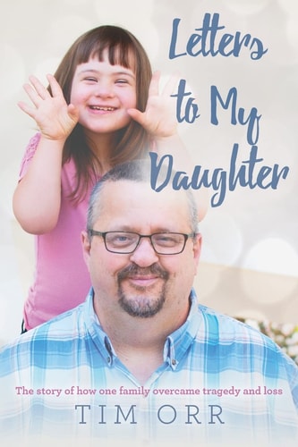 Letters to My Daughter The Story of how One Family Overcame Tragedy and Loss