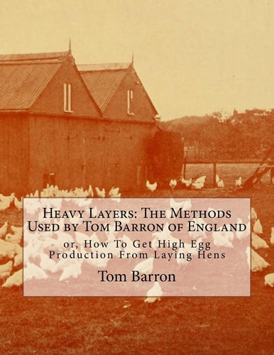Heavy Layers The Methods Used by Tom Barron of England: Or, How To Get High Egg Production From Laying Hens