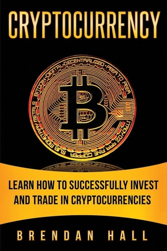 Cryptocurrency Learn How to Successfully Invest and Trade in Cryptocurrencies