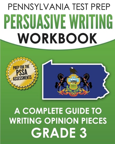PENNSYLVANIA TEST PREP Persuasive Writing Workbook: a Complete Guide to Writing Opinion Pieces Grade 3 Preparation for the PSSA ELA Tests