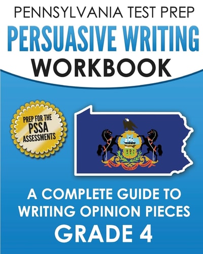 PENNSYLVANIA TEST PREP Persuasive Writing Workbook: a Complete Guide to Writing Opinion Pieces Grade 4 Preparation for the PSSA ELA Tests